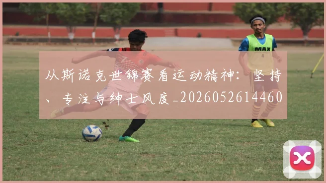 从斯诺克世锦赛看运动精神:坚持、专注与绅士风度_20260526144607_20260703214647