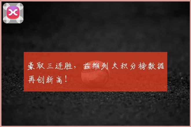 豪取三连胜,兹维列夫积分榜数据再创新高!