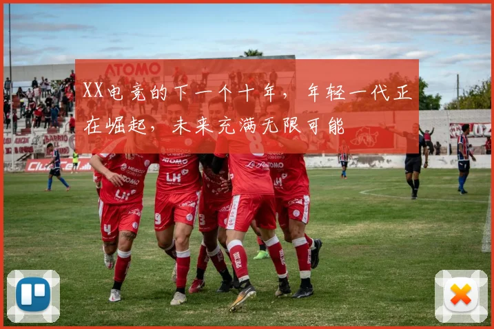 XX电竞的下一个十年，年轻一代正在崛起，未来充满无限可能