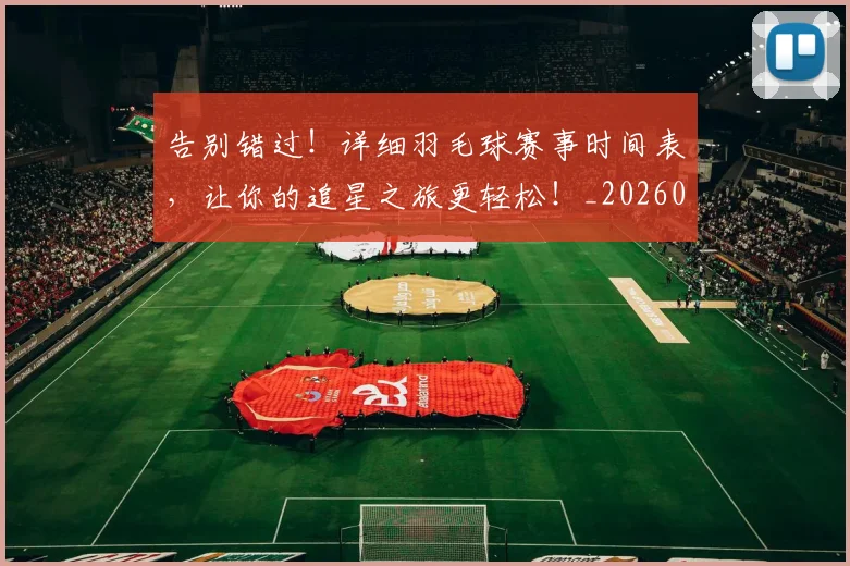 告别错过!详细羽毛球赛事时间表,让你的追星之旅更轻松!_20260604144145