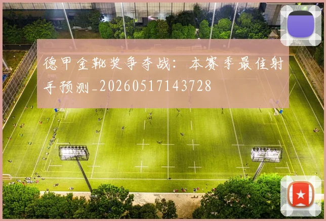 德甲金靴奖争夺战:本赛季最佳射手预测_20260517143728