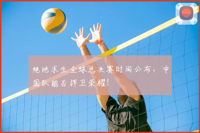 绝地求生全球总决赛时间公布,中国队能否捍卫荣耀!