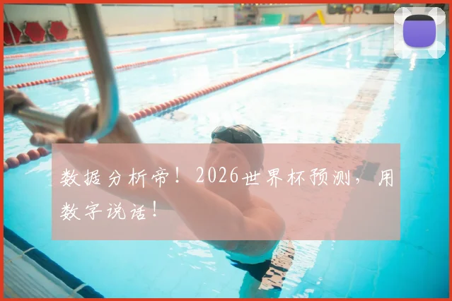 数据分析帝!2026世界杯预测,用数字说话!