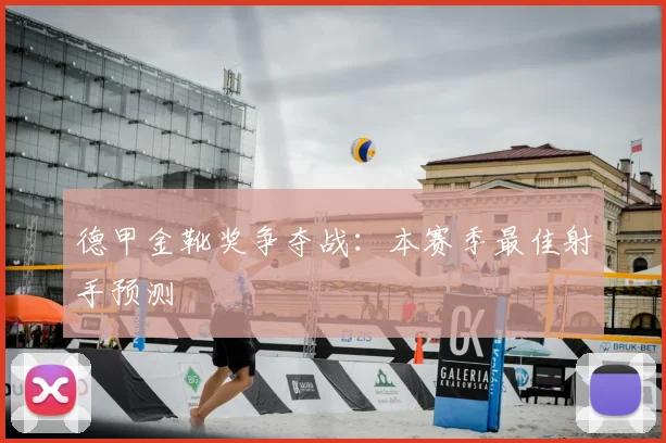 德甲金靴奖争夺战：本赛季最佳射手预测